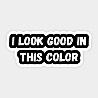 i look good in this color Sticker